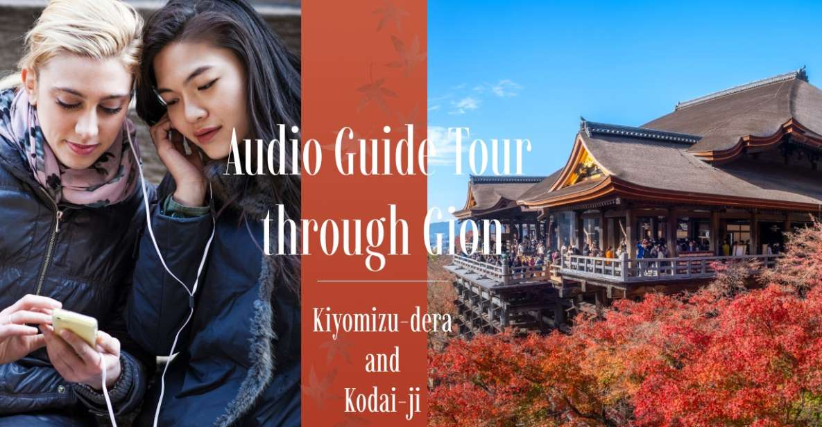 Audio Guide Tour Through Gion: Kiyomizu-Dera and Kodai-Ji - Key Points